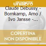 Claude Debussy - Bornkamp, Arno / Ivo Jansse - Debussy: Transcriptions.. cd