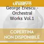 George Enescu - Orchestral Works Vol.1 cd