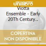 Viotta Ensemble - Early 20Th Century.. cd musicale di Viotta Ensemble