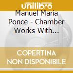 Manuel Maria Ponce - Chamber Works With Guitar cd musicale di Manuel Maria Ponce
