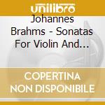 Johannes Brahms - Sonatas For Violin And Piano cd musicale di Johannes Brahms