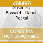 Gastinel / Bossard - Debut Recital cd musicale di Gastinel/Bossard