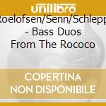 Roelofsen/Senn/Schlepp - Bass Duos From The Rococo cd musicale di Roelofsen/Senn/Schlepp