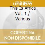 This Is Africa Vol. 1 / Various cd musicale