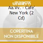 Aa.Vv. - Cafe' New York (2 Cd) cd musicale