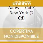 Aa.Vv. - Cafe' New York (2 Cd) cd