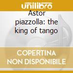 Astor piazzolla: the king of tango cd