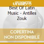 Best Of Latin Music - Antilles Zouk cd
