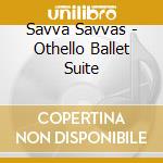 Savva Savvas - Othello Ballet Suite cd