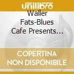 Waller Fats-Blues Cafe Presents Ain't Misb cd