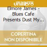 Elmore James - Blues Cafe Presents Dust My Broom cd musicale di Elmore James
