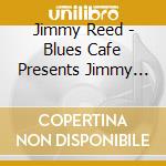 Jimmy Reed - Blues Cafe Presents Jimmy Reed cd