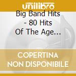 Big Band Hits - 80 Hits Of The Age Of Swing cd musicale di Big Band Hits