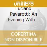 Luciano Pavarotti: An Evening With Pavarotti cd musicale di Luciano Pavarotti