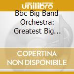 Bbc Big Band Orchestra: Greatest Big Band Hits 3 cd musicale di Bbc Big Band