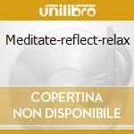 Meditate-reflect-relax cd