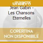 Jean Gabin - Les Chansons Eternelles cd musicale di Gabin,Jean
