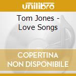 Tom Jones - Love Songs cd musicale di Tom Jones