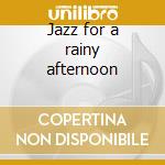 Jazz for a rainy afternoon cd musicale