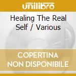 Healing The Real Self / Various cd musicale