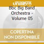Bbc Big Band Orchestra - Volume 05 cd musicale di Bbc Big Band
