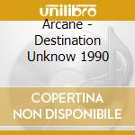 Arcane - Destination Unknow 1990 cd musicale di Arcane