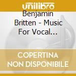 Benjamin Britten - Music For Vocal Ensemble cd musicale di Britten, Benjamin