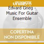 Edvard Grieg - Music For Guitar Ensemble cd