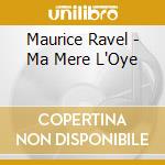 Maurice Ravel - Ma Mere L'Oye cd musicale di Maurice Ravel
