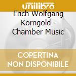 Erich Wolfgang Korngold - Chamber Music cd musicale di Korngold, Erich