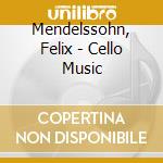 Mendelssohn, Felix - Cello Music cd musicale di Mendelssohn, Felix