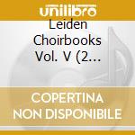 Leiden Choirbooks Vol. V (2 Cd) / Various cd musicale di Various Composers