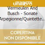 Vermeulen And Busch - Sonate Arpegionne/Quintette La Trui cd musicale di Vermeulen And Busch