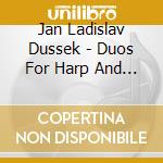 Jan Ladislav Dussek - Duos For Harp And Piano Forte cd musicale di Dussek, Jan Ladislav
