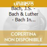 Bach, J.S. - Bach & Luther - Bach In Context cd