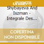 Shybayeva And Iszman - Integrale Des Oeuvres Pour Piano (5 Cd) cd musicale di Shybayeva And Iszman