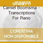 Camiel Boomsma - Transcriptions For Piano cd musicale di Boomsma, Camiel