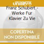 Franz Schubert - Werke Fur Klavier Zu Vie cd