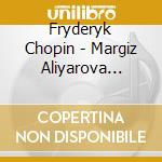 Fryderyk Chopin - Margiz Aliyarova Plays Fryderyk Chopin cd musicale di Fryderyk Chopin