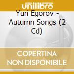 Yuri Egorov - Autumn Songs (2 Cd) cd