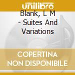 Blank, L M - Suites And Variations cd musicale di Blank, L M