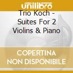 Trio Koch - Suites For 2 Violins & Piano cd musicale di Trio Koch