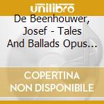 De Beenhouwer, Josef - Tales And Ballads Opus 34 cd musicale di De Beenhouwer, Josef