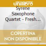 Syrene Saxophone Quartet - Fresh Sweet And Sturdy cd musicale di Syrene Saxophone Quartet