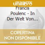 Francis Poulenc - In Der Welt Von Paul Elua cd musicale di Poulenc, F.