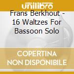 Frans Berkhout - 16 Waltzes For Bassoon Solo cd musicale di Frans Berkhout