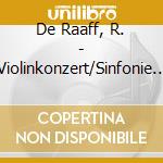 De Raaff, R. - Violinkonzert/Sinfonie 1 cd musicale di De Raaff, R.