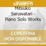 Mitsuko Saruwatari - Piano Solo Works cd musicale di Mitsuko Saruwatari