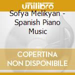 Sofya Melikyan - Spanish Piano Music cd musicale di Sofya Melikyan
