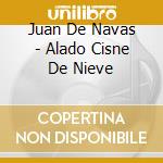 Juan De Navas - Alado Cisne De Nieve cd